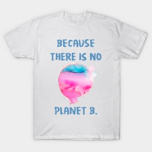 Because There Is No Planet B T-Shirt